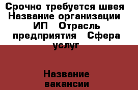 Срочно требуется швея › Название организации ­ ИП › Отрасль предприятия ­ Сфера услуг › Название вакансии ­ Швея › Место работы ­ Тульская 4 - Тюменская обл., Тюмень г. Работа » Вакансии   